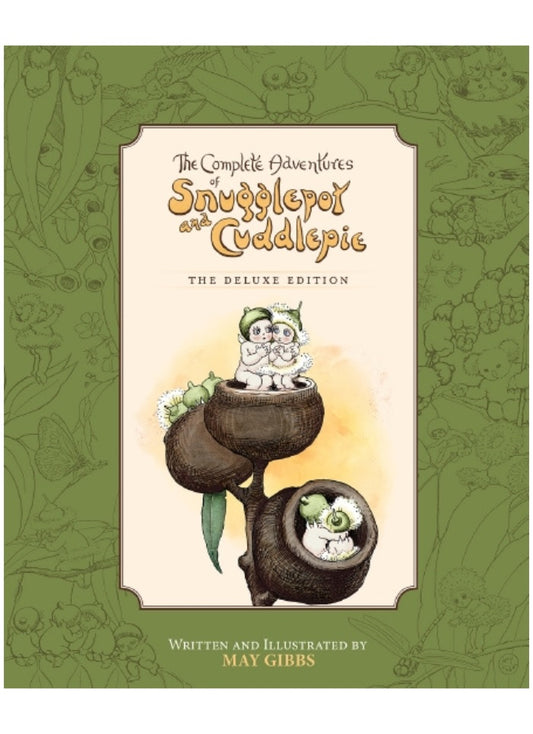 The Complete Adventures of Snugglepot and Cuddlepie: The Deluxe Edition by May Gibbs